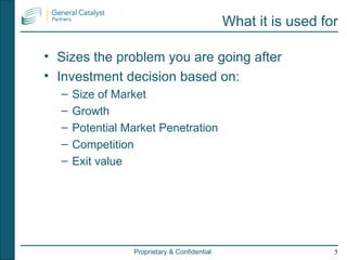 <ul><li>Sizes the problem you are going after </li></ul><ul><li>Investment decision based on: </li></ul><ul><ul><li>Size o...