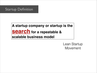 Startup Deﬁnition



    A startup company or startup is the
    search for a repeatable &
    scalable business model
                                 Lean Startup
                                  Movement
 