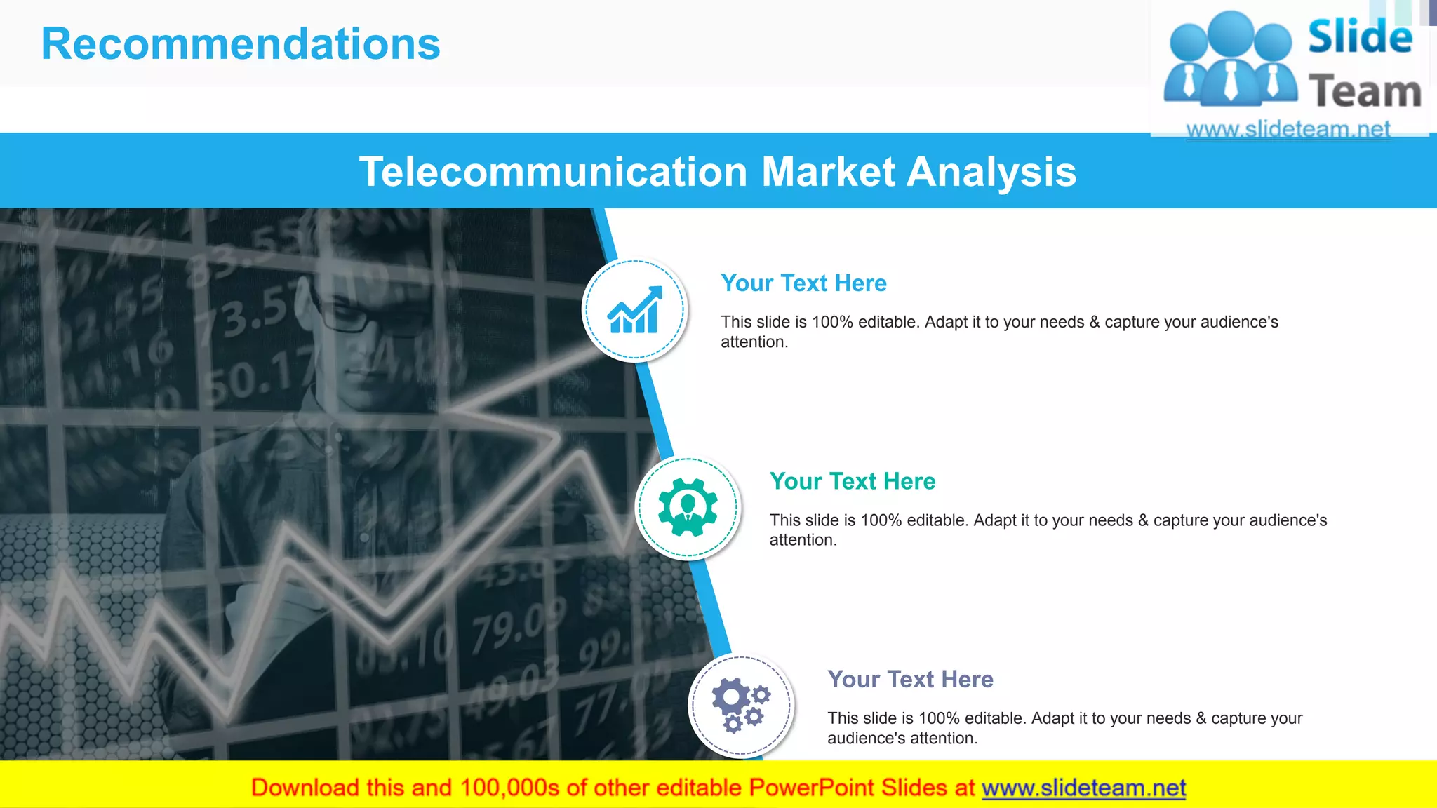 Recommendations
21
Telecommunication Market Analysis
Your Text Here
This slide is 100% editable. Adapt it to your needs & capture your audience's
attention.
Your Text Here
This slide is 100% editable. Adapt it to your needs & capture your audience's
attention.
Your Text Here
This slide is 100% editable. Adapt it to your needs & capture your
audience's attention.
Telecommunication Market Analysis
 