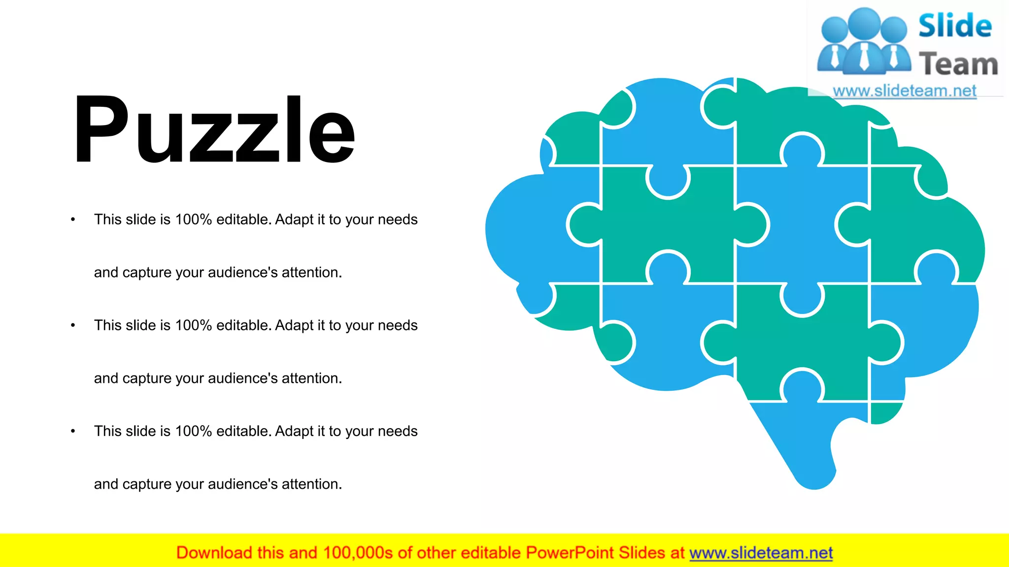 38
Puzzle
• This slide is 100% editable. Adapt it to your needs
and capture your audience's attention.
• This slide is 100% editable. Adapt it to your needs
and capture your audience's attention.
• This slide is 100% editable. Adapt it to your needs
and capture your audience's attention.
 