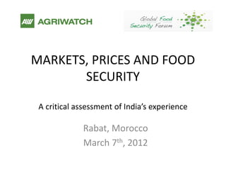 MARKETS, PRICES AND FOOD
       SECURITY

 A critical assessment of India’s experience

             Rabat, Morocco
             March 7th, 2012
 