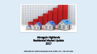 Almaguin Highlands
Residential Market Update
2017
PREPARED BY NORTH MUSKOKA REAL ESTATE LTD – 708-783-9366
 