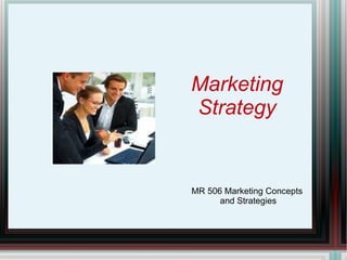 Marketing  Strategy  MR 506 Marketing Concepts  and Strategies 