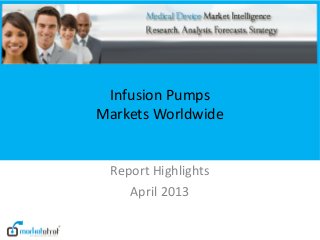 Infusion Pumps
Markets Worldwide


 Report Highlights
    April 2013
 