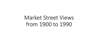 MARKET STREET 1900 TO 1990.pptx