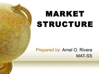 MARKET STRUCTURE Prepared by:  Arnel O. Rivera MAT-SS 