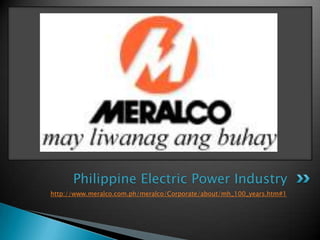 http://www.meralco.com.ph/meralco/Corporate/about/mh_100_years.htm#1Philippine Electric Power Industry