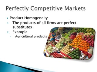 Product HomogeneityThe products of all firms are perfect substitutesExampleAgricultural productsPerfectly Competitive Markets
