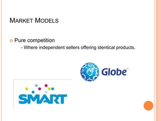 MARKET MODELS

   Pure competition
      - Where independent sellers offering identical products.
 