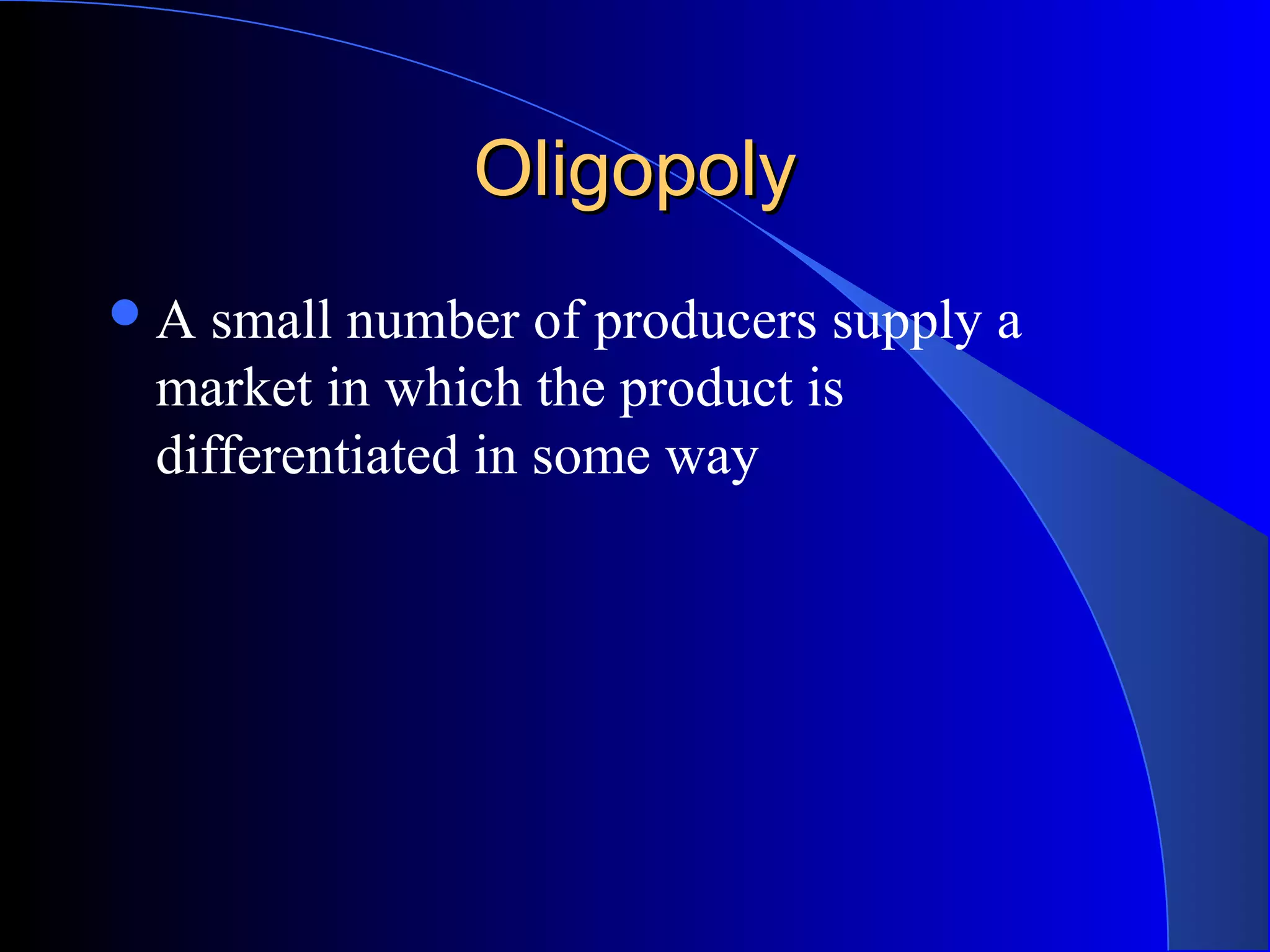 OligopolyOligopoly
A small number of producers supply a
market in which the product is
differentiated in some way
 