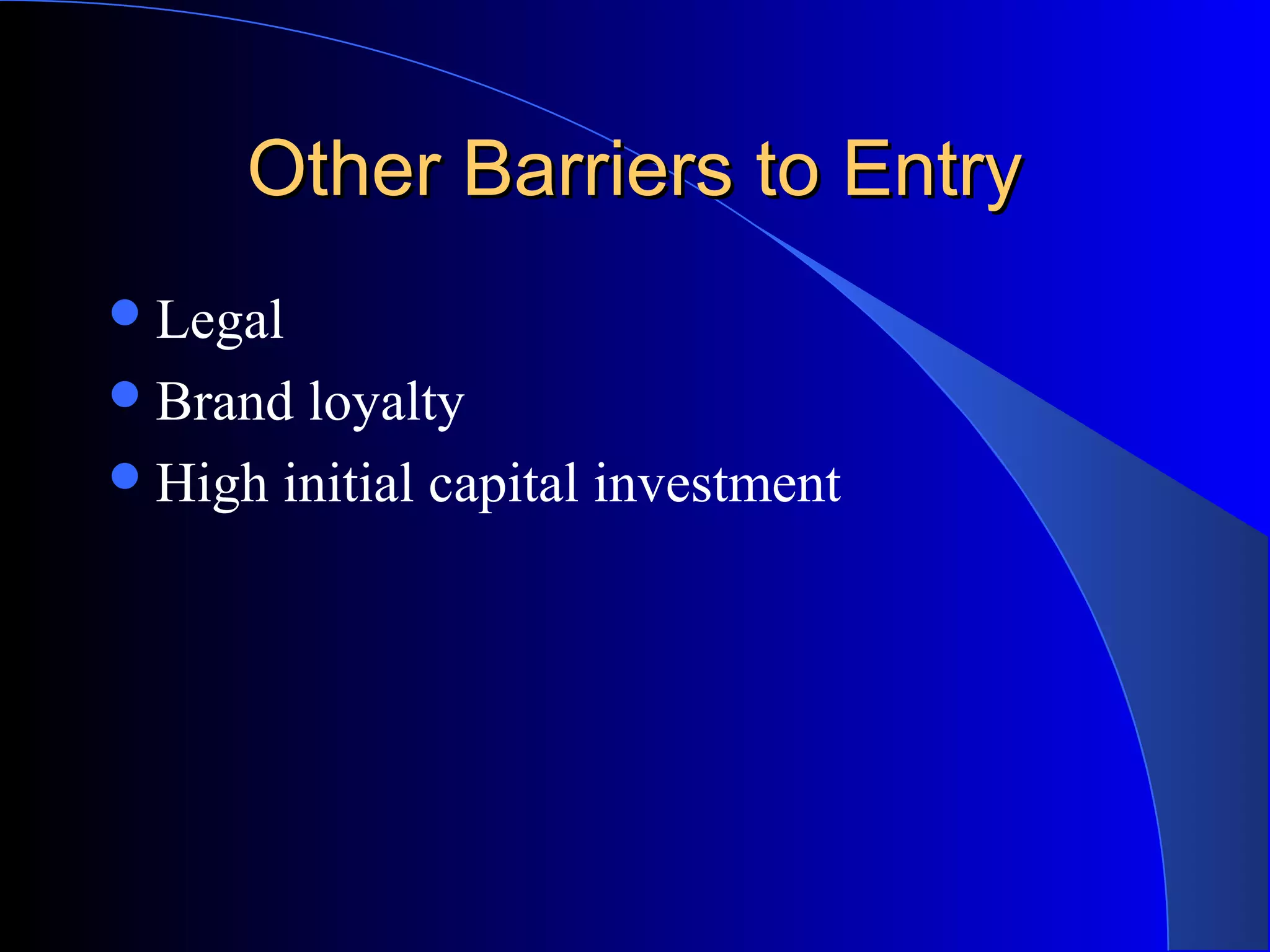 Other Barriers to EntryOther Barriers to Entry
Legal
Brand loyalty
High initial capital investment
 