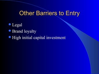 Other Barriers to EntryOther Barriers to Entry
Legal
Brand loyalty
High initial capital investment
 