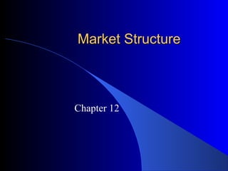 Market StructureMarket Structure
Chapter 12
 