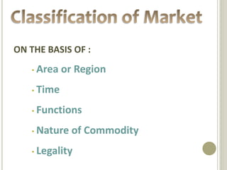 ON THE BASIS OF :
• Area or Region
• Time
• Functions
• Nature of Commodity
• Legality
 