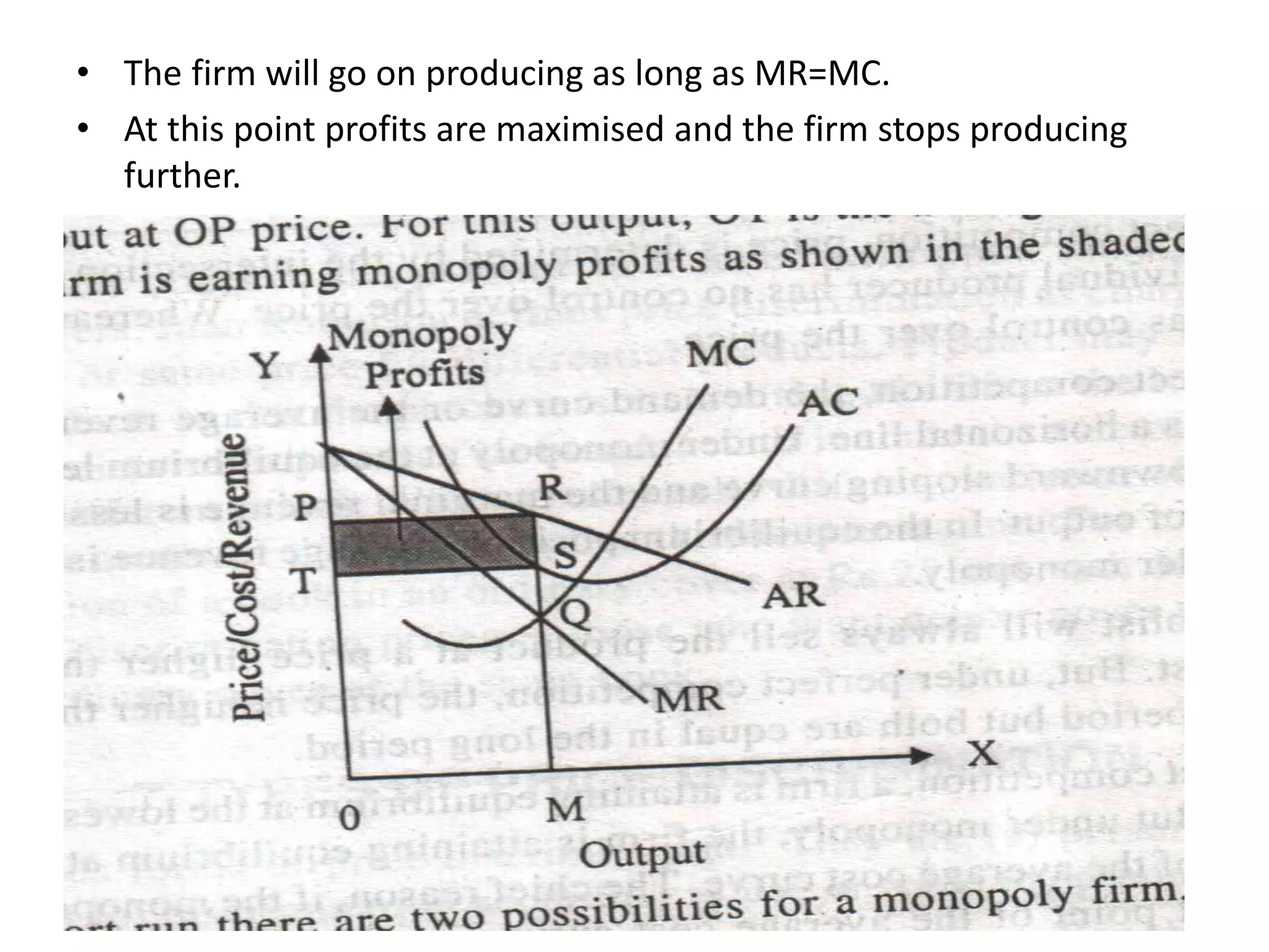 • The firm will go on producing as long as MR=MC.
• At this point profits are maximised and the firm stops producing
further.
 