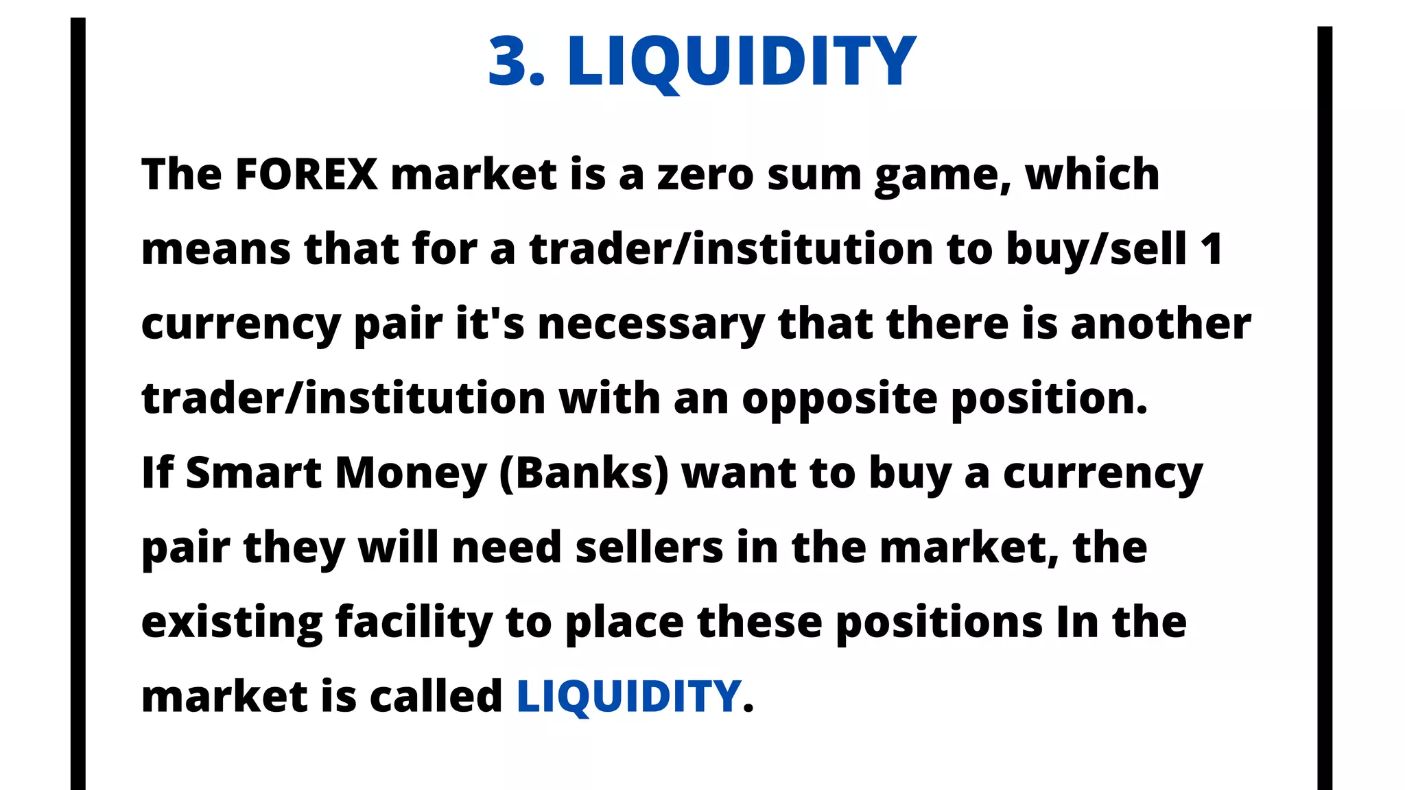 3. LIQUIDITY
The FOREX market is a zero sum game, which
means that for a trader/institution to buy/sell 1
currency pair it's necessary that there is another
trader/institution with an opposite position.
If Smart Money (Banks) want to buy a currency
pair they will need sellers in the market, the
existing facility to place these positions In the
market is called LIQUIDITY.
Telegram
@librosselectosdetrading
@cursos_trading_rank
@ranking_trading_courses
@Libros_Trading_Algoritmico
 
