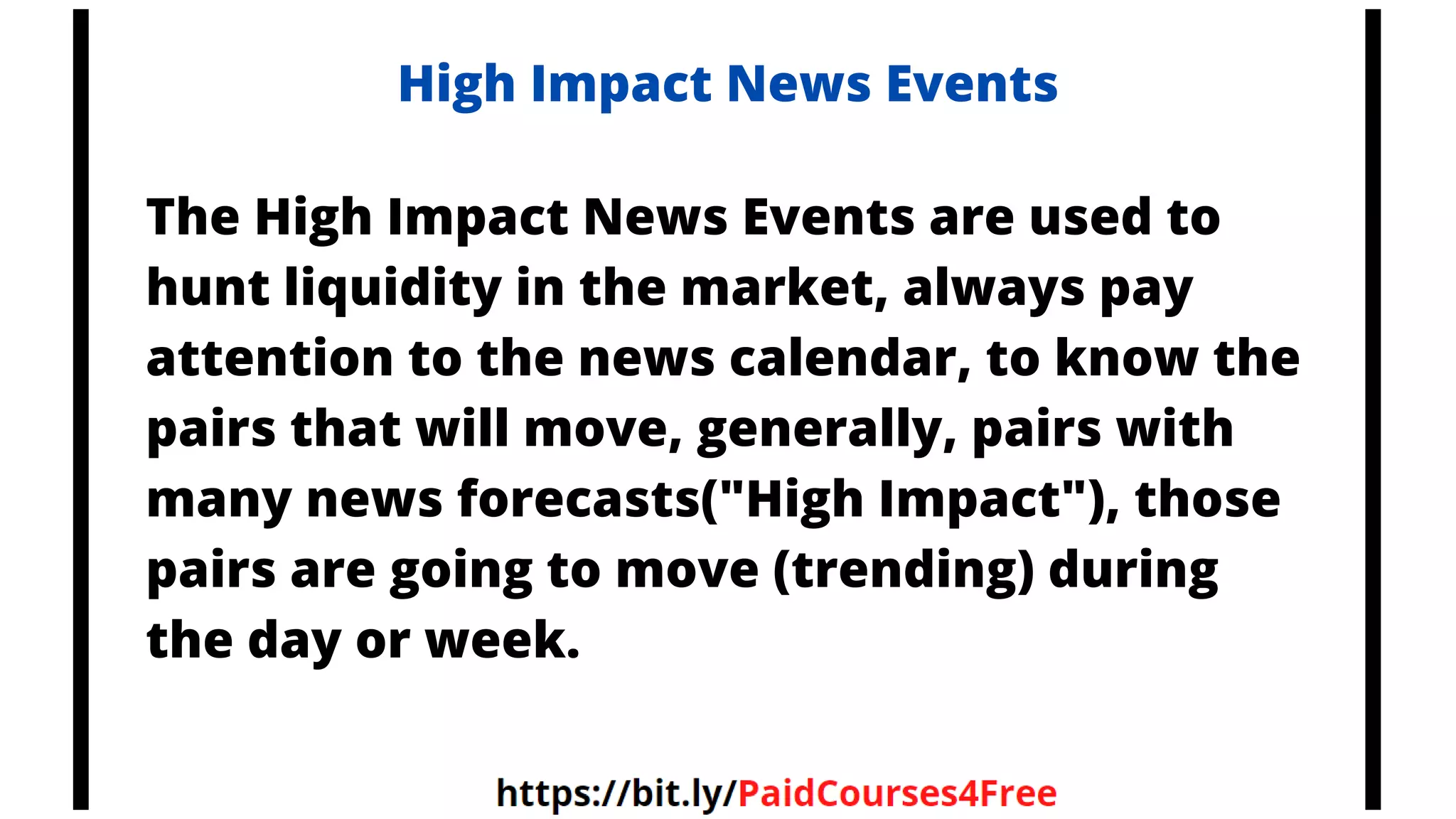 High Impact News Events
The High Impact News Events are used to
hunt liquidity in the market, always pay
attention to the news calendar, to know the
pairs that will move, generally, pairs with
many news forecasts("High Impact"), those
pairs are going to move (trending) during
the day or week.
 