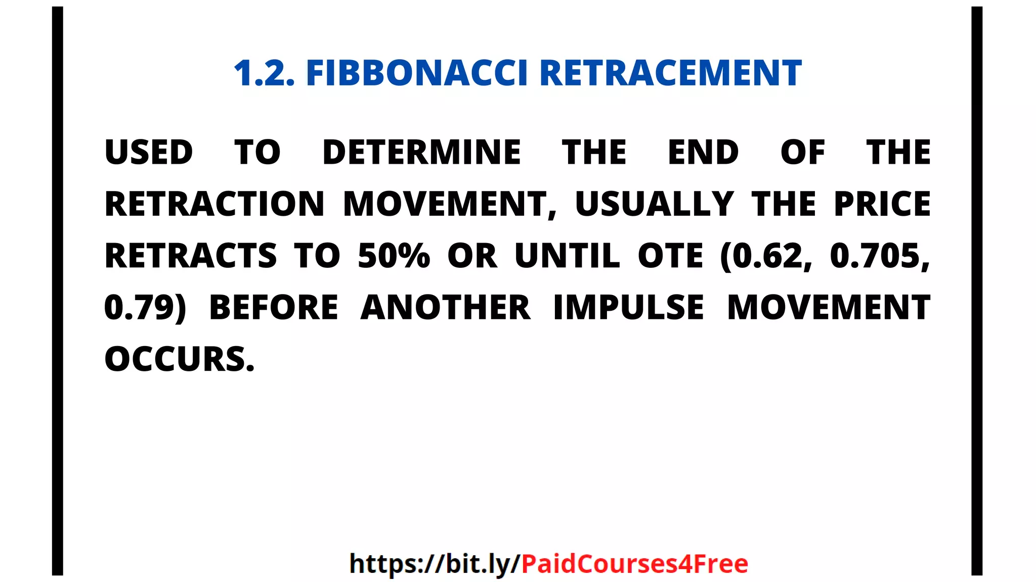 1.2. FIBBONACCI RETRACEMENT
USED TO DETERMINE THE END OF THE
RETRACTION MOVEMENT, USUALLY THE PRICE
RETRACTS TO 50% OR UNTIL OTE (0.62, 0.705,
0.79) BEFORE ANOTHER IMPULSE MOVEMENT
OCCURS.
Telegram
@librosselectosdetrading
@cursos_trading_rank
@ranking_trading_courses
@Libros_Trading_Algoritmico
 