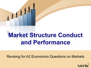 Market Structure Conduct
and Performance
Revising for A2 Economics Questions on Markets
 