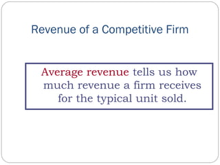 Revenue of a Competitive Firm
Average revenue tells us how
much revenue a firm receives
for the typical unit sold.
 