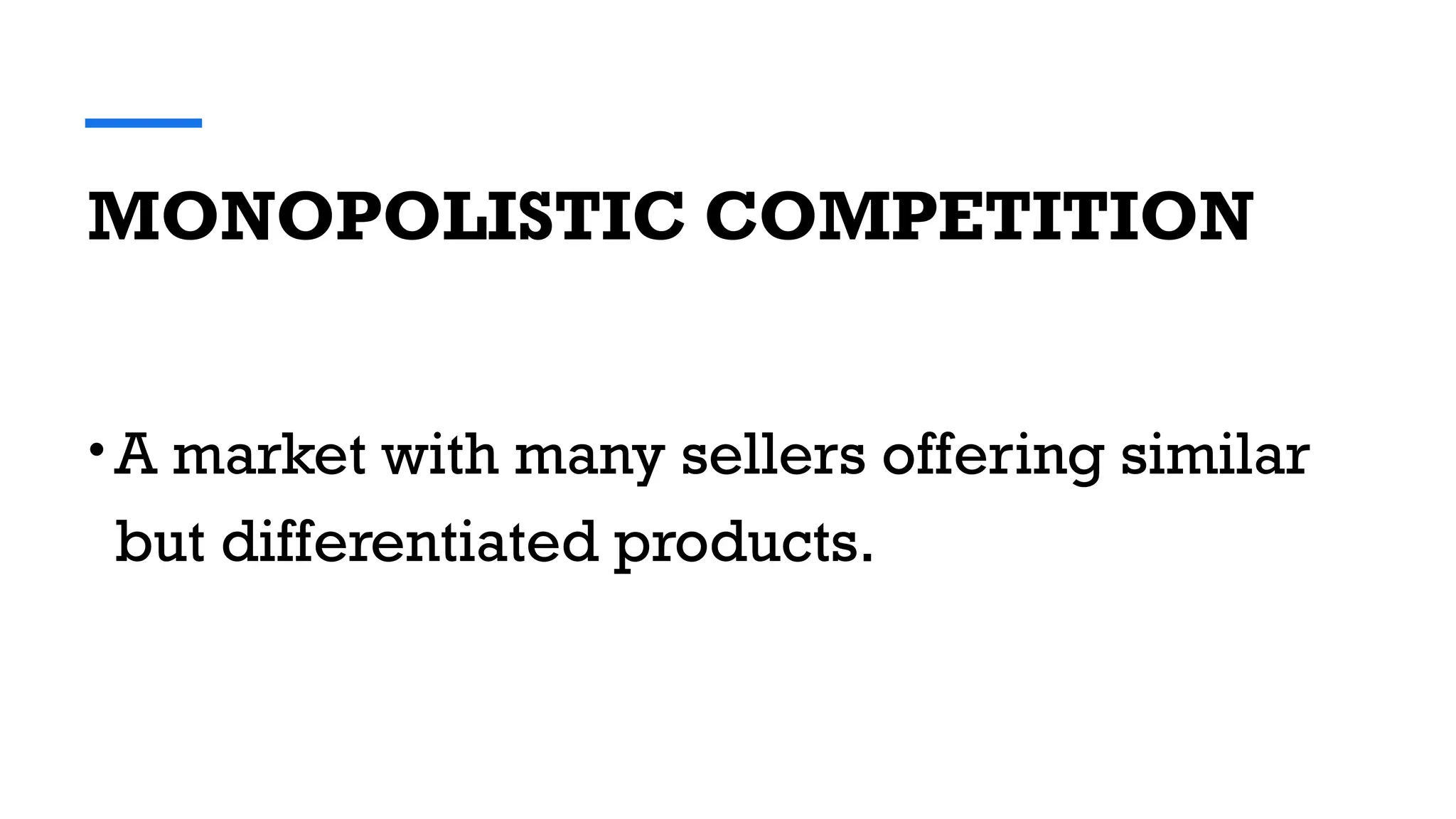 MONOPOLISTIC COMPETITION
• A market with many sellers offering similar
but differentiated products.
 