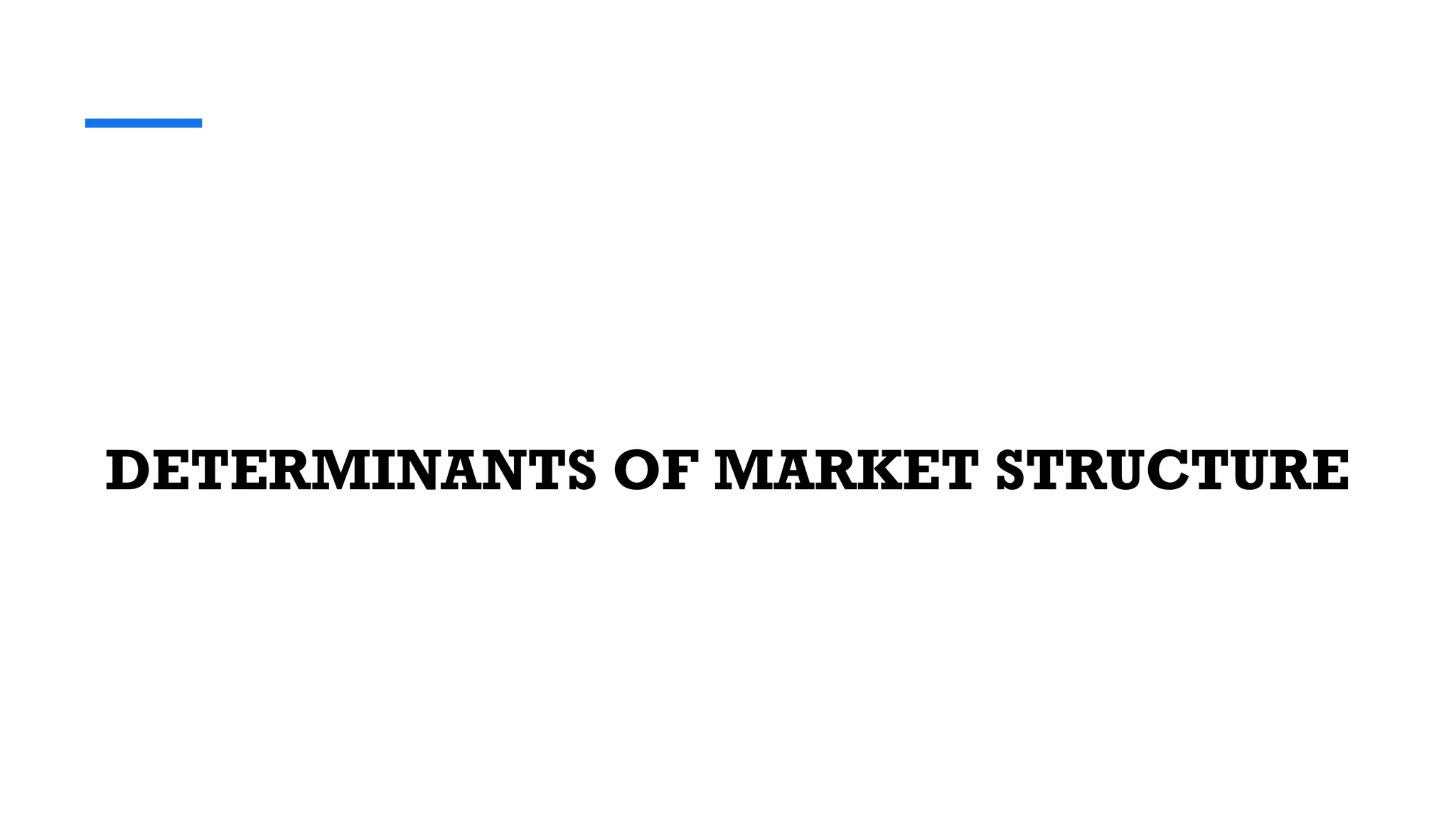 DETERMINANTS OF MARKET STRUCTURE
 