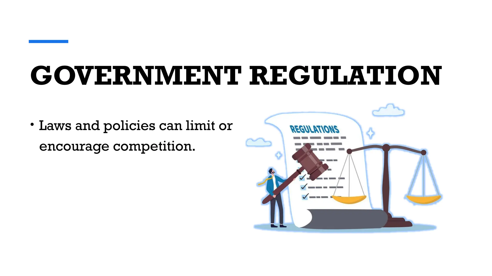 GOVERNMENT REGULATION
• Laws and policies can limit or
encourage competition.
 