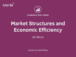 Market Structures and
Economic Efficiency
A2 Micro
 