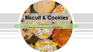Logo here
Biscuit & Cookies
Over view on
Market Structure in Bangladesh
1 8 A u g u s t , 2 0 1 9
 