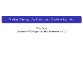 Market Timing, Big Data, and Machine Learning
Xiao Qiao
University of Chicago and Hull Investments LLC
 