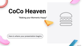 CoCo Heaven
“Making your Moments Happy”
Here is where your presentation begins
© RAYAN TOM
 