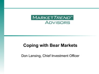 Coping with Bear Markets Don Lansing, Chief Investment Officer 