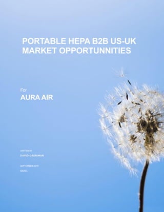 PORTABLE HEPA B2B US-UK
MARKET OPPORTUNNITIES
For
AURA AIR
WRITTEN BY
DAVID GRENIMAN
SEPTEMBER 2019
ISRAEL
 