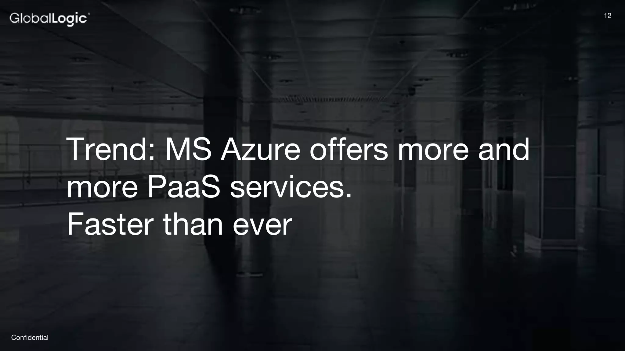 12
Confidential
12
Trend: MS Azure offers more and
more PaaS services.
Faster than ever
 