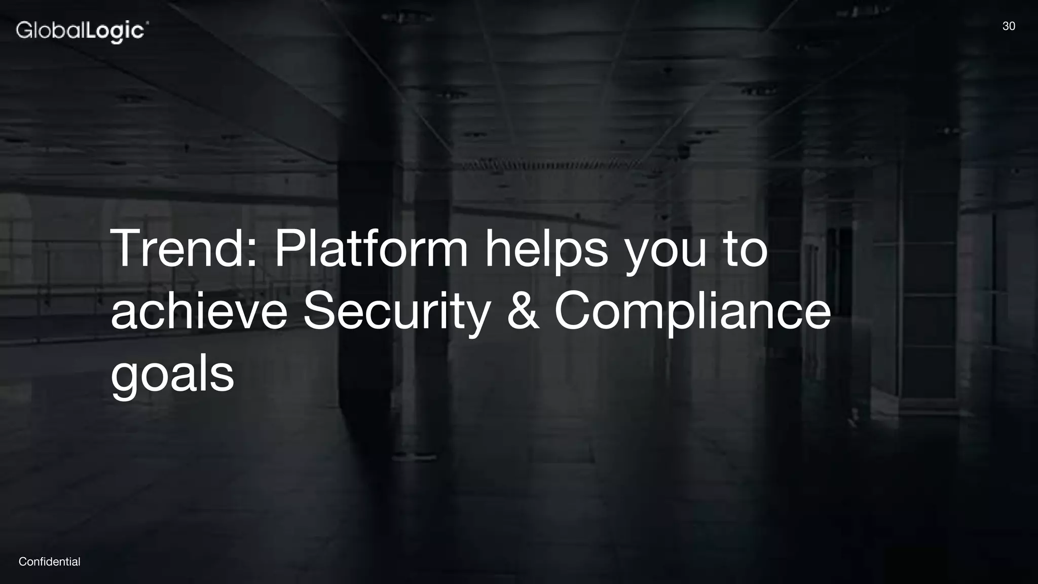 30
Confidential
30
Trend: Platform helps you to
achieve Security & Compliance
goals
 