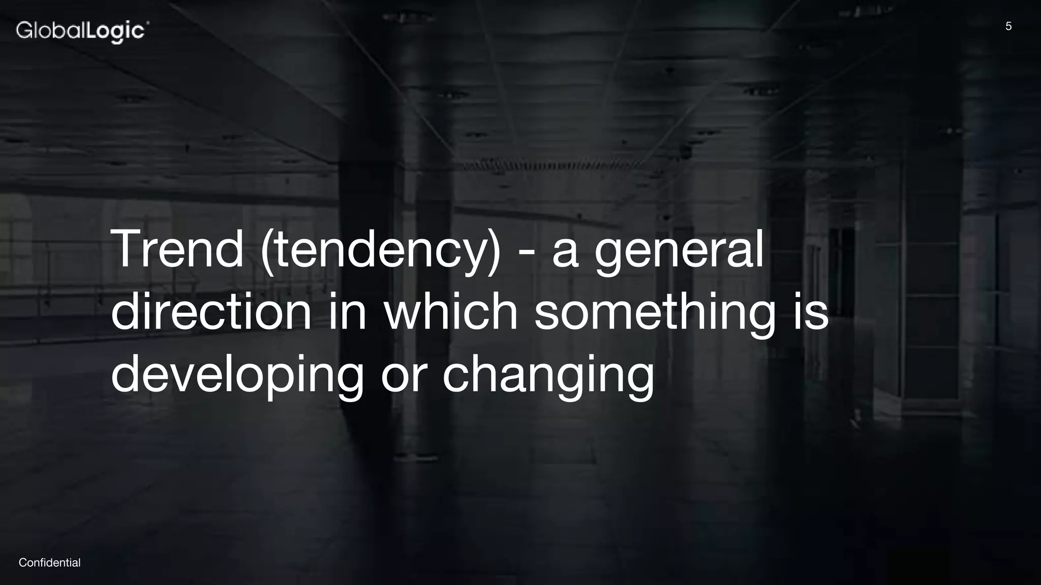 5
Confidential
5
Trend (tendency) - a general
direction in which something is
developing or changing
 