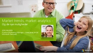 Market trends, market analytics Og de nye muligheder

JON HAUGEN
Product Marketing Manager – Enterprise Social
Microsoft Denmark

 
