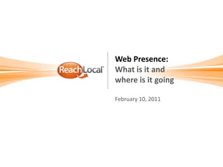 Web Presence:What is it and where is it goingFebruary 10, 2011 