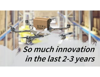 So much innovation
in the last 2-3 years
 