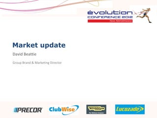 Market update
David Beattie
Group Brand & Marketing Director
 