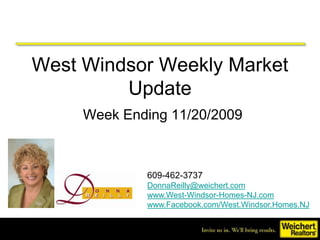 West Windsor Weekly Market Update Week Ending 11/20/2009 609-462-3737 DonnaReilly@weichert.com www.West-Windsor-Homes-NJ.com www.Facebook.com/West.Windsor.Homes.NJ 