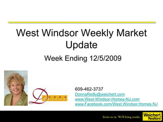 West Windsor Weekly Market Update Week Ending 12/5/2009 609-462-3737 DonnaReilly@weichert.com www.West-Windsor-Homes-NJ.com www.Facebook.com/West.Windsor.Homes.NJ 
