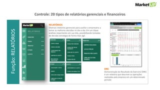 Função:VENDASFunção:RELATÓRIOS
DRE
Demonstração do Resultado do Exercício (DRE)
é um relatório que descreve as operações
realizadas pela empresa em um determinado
período
RELATÓRIOS
Diversos relatórios gerenciais para auxiliar o empresário a
tomar as melhores decisões no dia-a-dia. Em um clique
análises importantes em sua tela, possibilitando tomadas
de decisão estratégia de forma mais ágil.
Controle: 20 tipos de relatórios gerenciais e financeiros
 