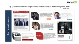 Reconhecimento
“(...) MarketUP reuniu os principais nomes do setor de tecnologia do país.”
Exame.com
 