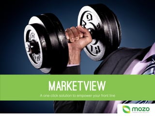 MARKETVIEW
A one click solution to empower your front line
 