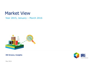 Market View
Year 2015, January – March 2016
IRI Greece, Insights
May 2016
 