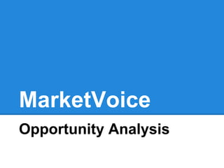 MarketVoice
Opportunity Analysis
 
