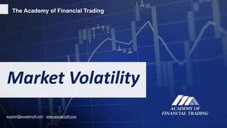 The Academy of Financial Trading
Market Volatility
www.academyft.comsupport@academyft.com
 