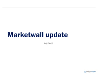 Marketwall update
July 2015
 