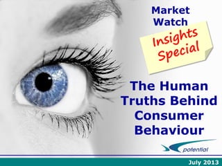 Market
Watch

The Human
Truths Behind
Consumer
Behaviour
July 2013

 